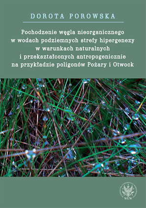 Pochodzenie węgla nieorganicznego w wodach podziemnych strefy hipergenezy w warunkach naturalnych i przekształconych antropogenicznie na przykładzie poligonów Pożary i Otwock - PDF