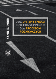 Dwa systemy emocji i ich konsekwencje dla procesów poznawczych. Nowe podejście do zrozumienia związków emocji i poznania oraz umysłu jako całości – EBOOK