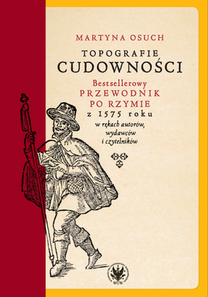 Topografie cudowności. Bestsellerowy przewodnik po Rzymie z 1575 roku w rękach autorów, wydawców i czytelników