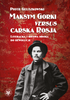 Maksym Gorki versus carska Rosja. Literacka i ideowa droga do rewolucji (EBOOK)