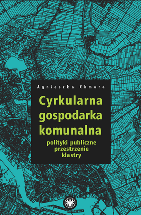 Cyrkularna gospodarka komunalna: polityki publiczne, przestrzenie, klastry (EBOOK)