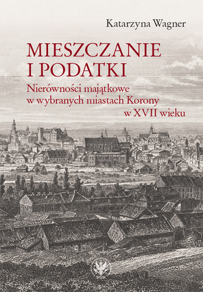 Mieszczanie i podatki. Nierówności majątkowe w wybranych miastach Korony w XVII wieku – EBOOK