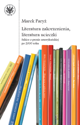Literatura zakorzenienia, literatura ucieczki. Szkice o prozie amerykańskiej po 2000 roku