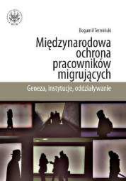 Międzynarodowa ochrona pracowników migrujących. Geneza, instytucje, oddziaływanie - pdf