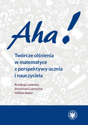 Aha! Twórcze olśnienia w matematyce z perspektywy ucznia i nauczyciela (EBOOK)
