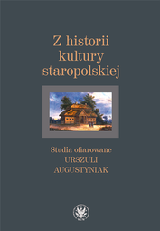 Z historii kultury staropolskiej. Studia ofiarowane Urszuli Augustyniak – EBOOK