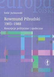 Rowmund Piłsudski 1903-1988 Koncepcje polityczne i społeczne [Juchnowski Rafał]