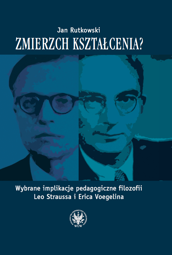 Zmierzch kształcenia? Wybrane implikacje pedagogiczne filozofii Leo Straussa i Erica Voegelina - pdf