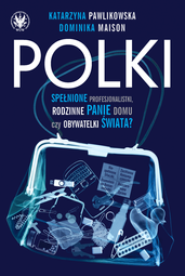 Polki. Spełnione Profesjonalistki, Rodzinne Panie Domu czy Obywatelki Świata? – EBOOK