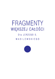 Fragmenty większej całości. Dla Jerzego S. Wasilewskiego – EBOOK