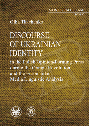 Discourse of Ukrainian Identity in the Polish Opinion-Forming Press during the Orange Revolution and the Euromaidan. Media Linguistic Analysis (EBOOK)