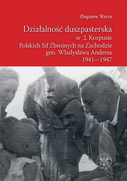 Działalność duszpasterska w 2. Korpusie Polskich Sił Zbrojnych na Zachodzie gen. Władysława Andersa 1941–1947 (PDF)