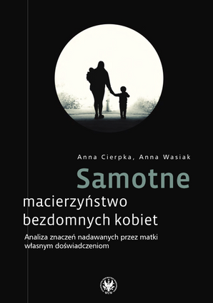 Samotne macierzyństwo bezdomnych kobiet. Analiza znaczeń nadawanych przez matki własnym doświadczeniom (EBOOK)