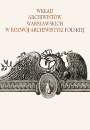 Wkład archiwistów warszawskich w rozwój archiwistyki polskiej. Zbiór studiów poświęconych warszawskiemu środowisku archiwalnemu - PDF