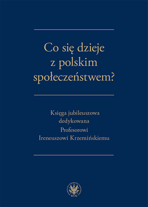 Co się dzieje z polskim społeczeństwem? Księga jubileuszowa dedykowana Profesorowi Ireneuszowi Krzemińskiemu – EBOOK
