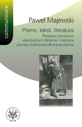 Pismo, tekst, literatura. Praktyki piśmienne starożytnych Greków i matryca pamięci kulturowej Europejczyków (PDF)
