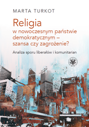 Religia w nowoczesnym państwie demokratycznym – szansa czy zagrożenie? Analiza sporu liberałów i komunitarian – EBOOK