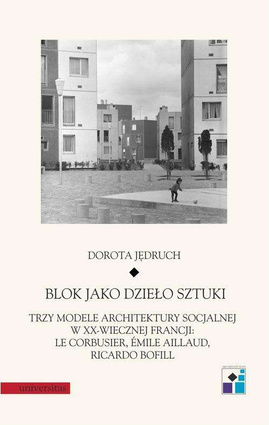 Blok jako dzieło sztuki. Trzy modele architektury socjalnej w XX-wiecznej Francji: Le Corbusier, Emile Aillaud, Ricardo Bofill - epub