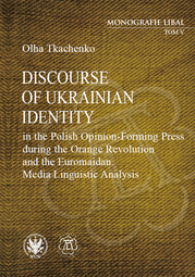 Discourse of Ukrainian Identity in the Polish Opinion-Forming Press during the Orange Revolution and the Euromaidan. Media Linguistic Analysis (EBOOK)