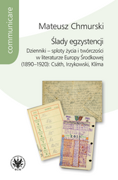 Ślady egzystencji. Dzienniki – sploty życia i twórczości w literaturze Europy Środkowej (1890–1920): Csáth, Irzykowski, Klíma