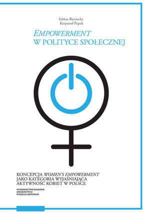 Empowerment w polityce społecznej Koncepcja women’s empowerment jako kategoria wyjaśniająca akt
