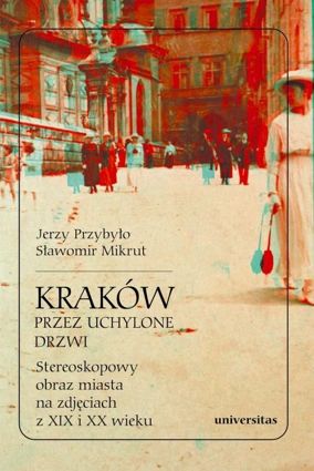 Kraków przez uchylone drzwi Stereoskopowy obraz miasta na zdjęciach z XIX i XX wieku - pdf