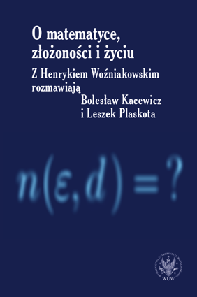 O matematyce, złożoności i życiu. Z Henrykiem Woźniakowskim rozmawiają Bolesław Kacewicz i Leszek Plaskota - EBOOK