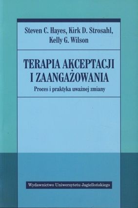 Terapia akceptacji i zaangażowania [Hayes Steven C., Strosahl Kirk D., Wilson Kelly G.]
