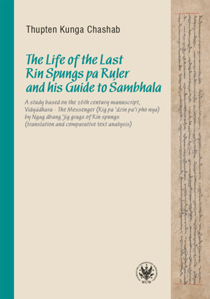 The Life of the Last Rin Spungs pa Ruler and his Guide to Śambhala.A study based on the 16th century manuscript,Vidyadhara –The Messenger (Rig pa’dzin pa’i pho nya) by Ngag dbang ’jig grags of Rin spungs (translation and comparative text analysis) – EBOOK