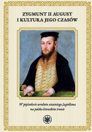 Zygmunt II August i kultura jego czasów. W pięćsetlecie urodzin ostatniego Jagiellona na polsko-litewskim tronie (EBOOK)